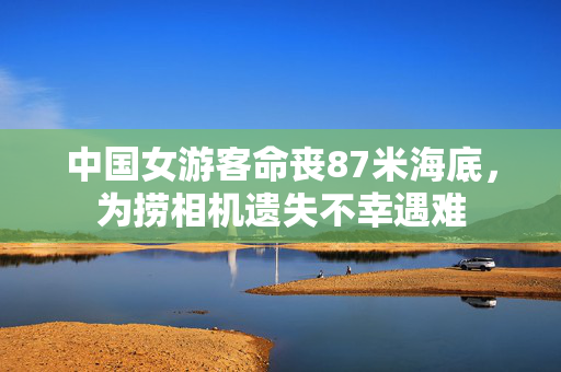 中国女游客命丧87米海底，为捞相机遗失不幸遇难