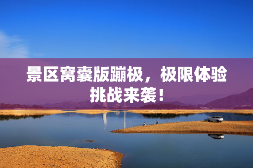 景区窝囊版蹦极，极限体验挑战来袭！