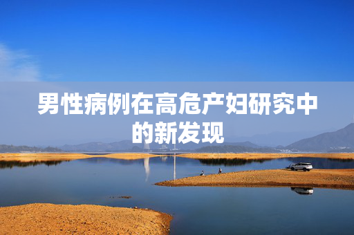 男性病例在高危产妇研究中的新发现