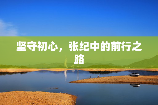 坚守初心，张纪中的前行之路