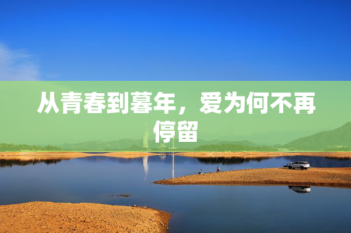 从青春到暮年，爱为何不再停留