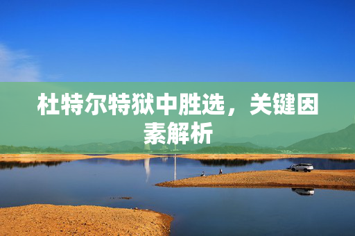 杜特尔特狱中胜选，关键因素解析