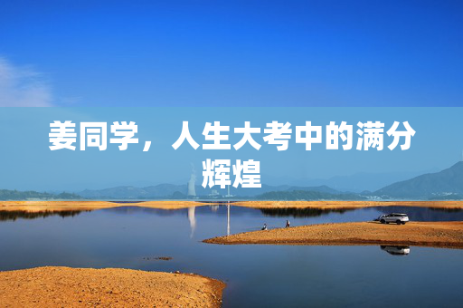 姜同学，人生大考中的满分辉煌