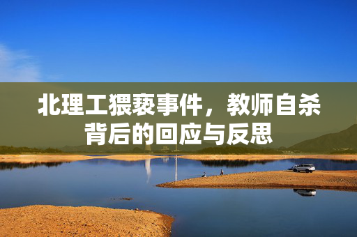 北理工猥亵事件，教师自杀背后的回应与反思