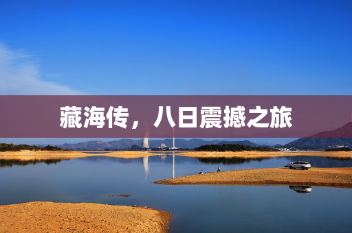 藏海传，八日震撼之旅