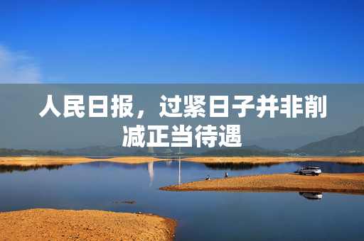 人民日报，过紧日子并非削减正当待遇