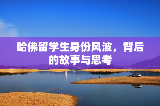 哈佛留学生身份风波，背后的故事与思考