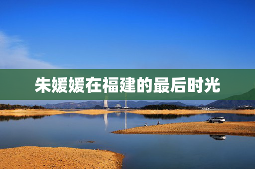 朱媛媛在福建的最后时光