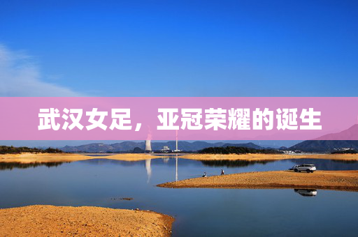 武汉女足，亚冠荣耀的诞生