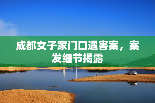 成都女子家门口遇害案，案发细节揭露