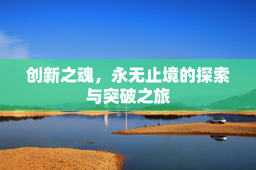 创新之魂，永无止境的探索与突破之旅