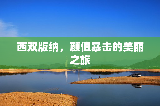西双版纳，颜值暴击的美丽之旅
