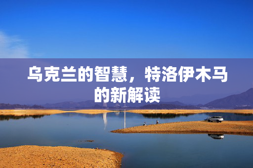 乌克兰的智慧，特洛伊木马的新解读