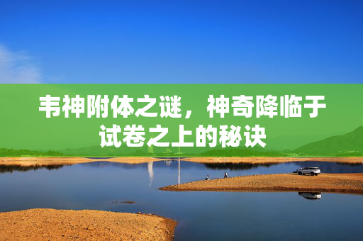 韦神附体之谜，神奇降临于试卷之上的秘诀