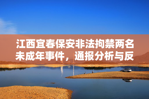 江西宜春保安非法拘禁两名未成年事件，通报分析与反思