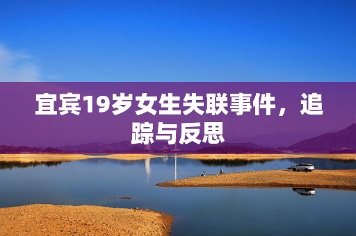宜宾19岁女生失联事件，追踪与反思