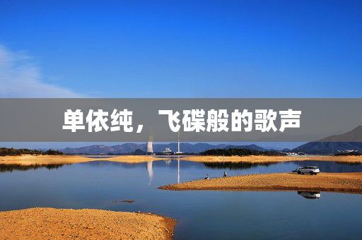 单依纯，飞碟般的歌声