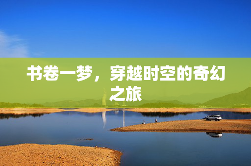 书卷一梦，穿越时空的奇幻之旅