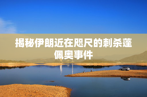 揭秘伊朗近在咫尺的刺杀蓬佩奥事件