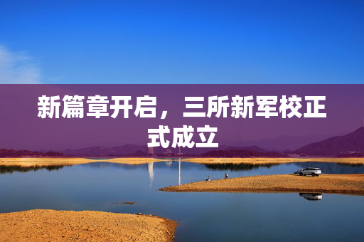 新篇章开启，三所新军校正式成立