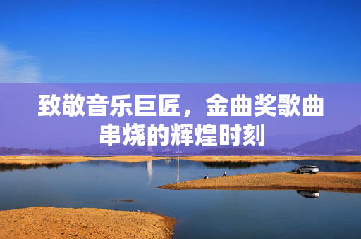 致敬音乐巨匠，金曲奖歌曲串烧的辉煌时刻