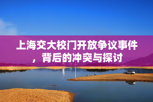 上海交大校门开放争议事件，背后的冲突与探讨