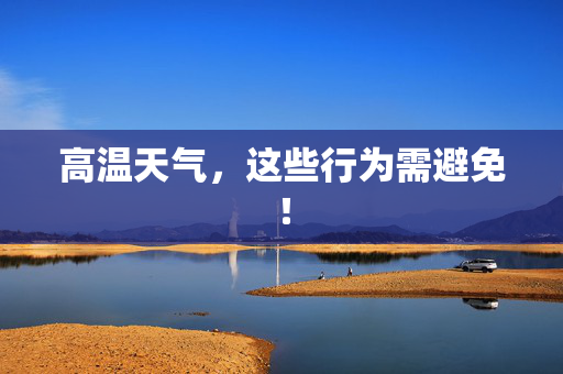 高温天气，这些行为需避免！