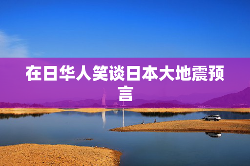 在日华人笑谈日本大地震预言