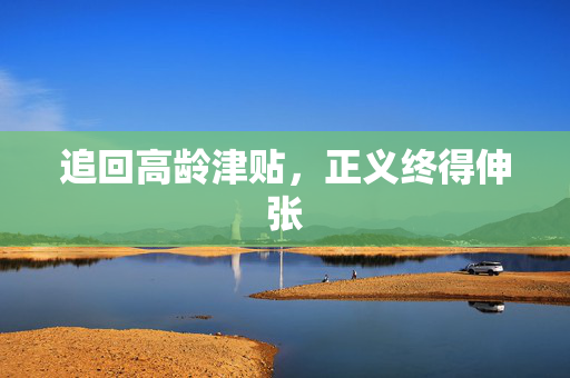 追回高龄津贴，正义终得伸张
