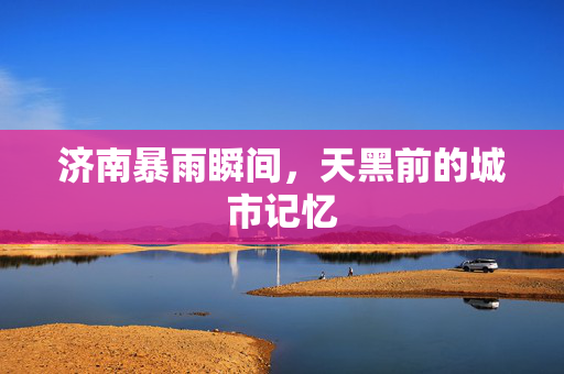 济南暴雨瞬间，天黑前的城市记忆