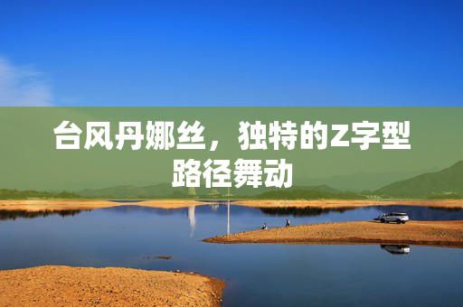 台风丹娜丝，独特的Z字型路径舞动
