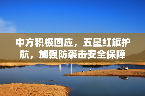 中方积极回应，五星红旗护航，加强防袭击安全保障