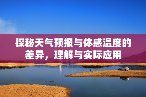 探秘天气预报与体感温度的差异，理解与实际应用