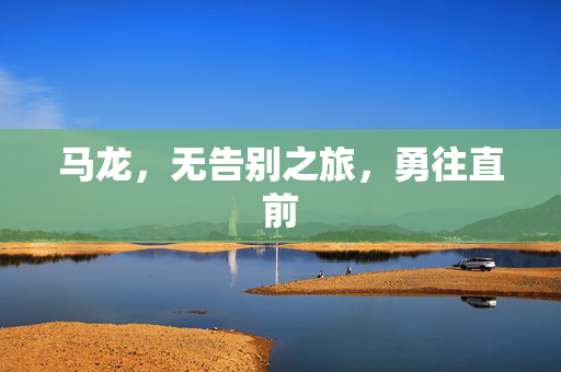 马龙，无告别之旅，勇往直前