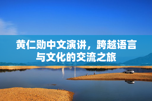 黄仁勋中文演讲，跨越语言与文化的交流之旅