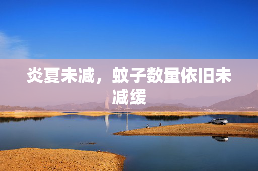 炎夏未减，蚊子数量依旧未减缓