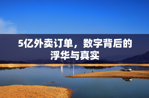 5亿外卖订单，数字背后的浮华与真实