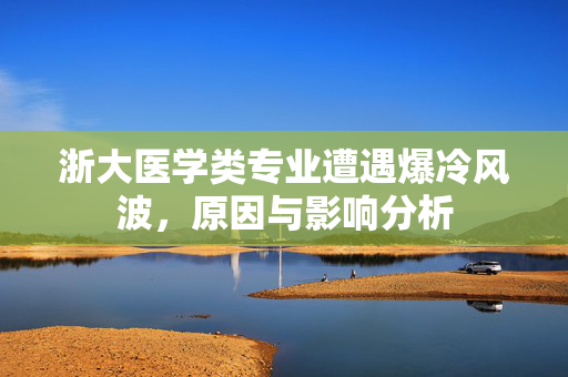 浙大医学类专业遭遇爆冷风波，原因与影响分析