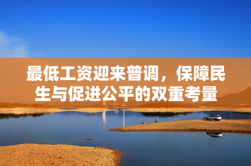 最低工资迎来普调，保障民生与促进公平的双重考量
