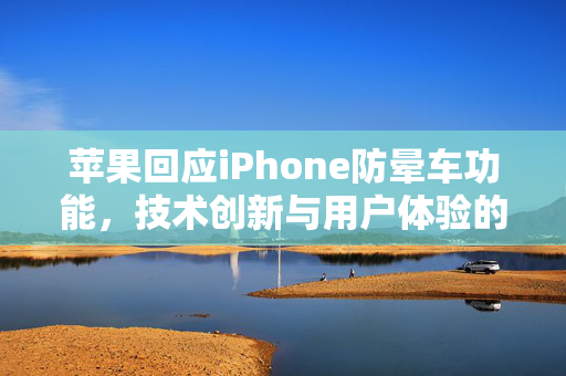 苹果回应iPhone防晕车功能，技术创新与用户体验的双重飞跃