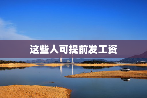 这些人可提前发工资