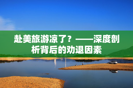 赴美旅游凉了？——深度剖析背后的劝退因素