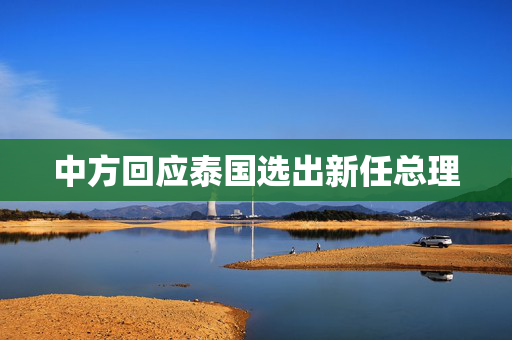 中方回应泰国选出新任总理