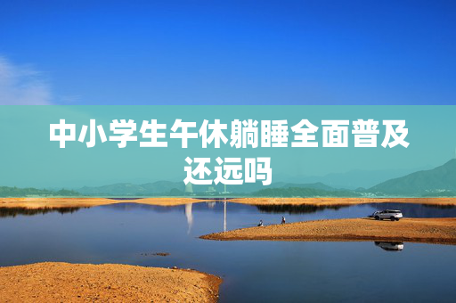 中小学生午休躺睡全面普及还远吗