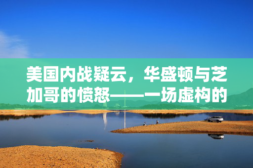 美国内战疑云，华盛顿与芝加哥的愤怒——一场虚构的美国打美国假想危机