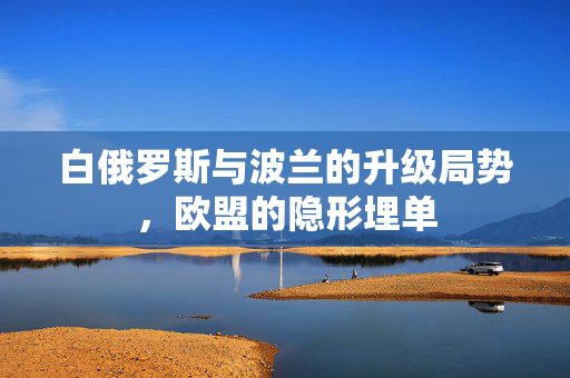 白俄罗斯与波兰的升级局势，欧盟的隐形埋单
