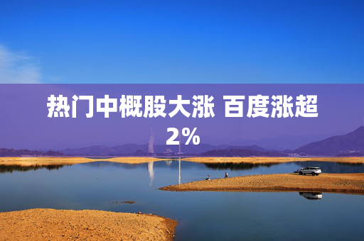 热门中概股大涨 百度涨超2%