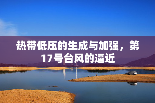 热带低压的生成与加强，第17号台风的逼近