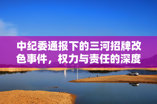 中纪委通报下的三河招牌改色事件，权力与责任的深度反思