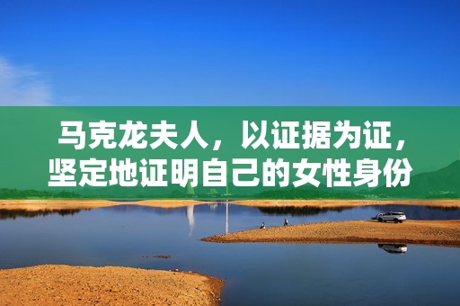 马克龙夫人，以证据为证，坚定地证明自己的女性身份